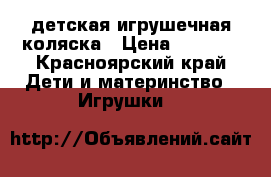 детская игрушечная коляска › Цена ­ 1 100 - Красноярский край Дети и материнство » Игрушки   